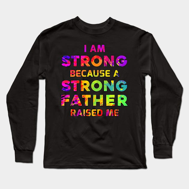 I am strong because a strong father raised me Long Sleeve T-Shirt by Parrot Designs